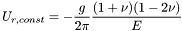\[ U_{r, const} = -\frac{g}{2\pi} \frac{(1+\nu)(1-2\nu)}{E} \]